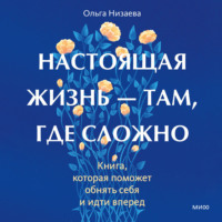 . Настоящая жизнь – там, где сложно. Книга, которая поможет обнять себя и идти вперед