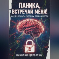 Николай Щербатюк. Паника, встречай меня! Как взломать систему тревожности