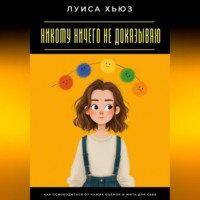 . Никому ничего не доказываю. Как освободиться от чужих оценок и жить для себя