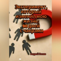 Андрей Попов. Эксперимент, который изменил мою жизнь: 90 дней с чакрами