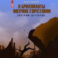 Андрей Дышев. Я бриллианты меряю горстями