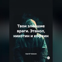 Сергей Чувашов. Твои злейшие враги. Этанол, никотин и кофеин