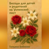 Татьяна Бибикова. Беседы для детей и родителей на Успенский пост