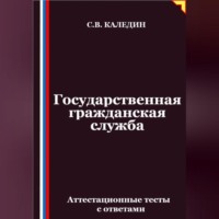 Сергей Каледин. Государственная гражданская служба. Аттестационные тесты с ответами