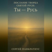 Сергей Панкратиус. Послание Творца Святой Руси: «Ты – Русь»