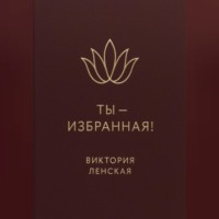 Виктория Ленская. Ты – избранная!