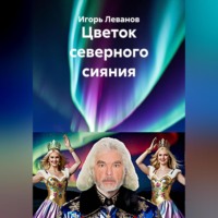 Игорь Леванов. Цветок северного сияния