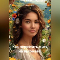 Лилия Роуз. Как перестать жить на автомате.