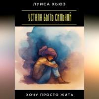 Луиса Хьюз. Устала быть сильной. Хочу просто жить