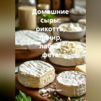 Романова Виктория. Домашние сыры: рикотта, панир, лабне, фета