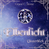 Grace C. Stone. Unsterblich - Elbenlicht, Band 8 (ungek?rzt)