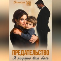 Ванесса Рай. Предательство. Я подарю вам боль