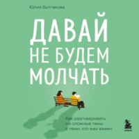 . Давай не будем молчать. Как разговаривать на сложные темы с теми, кто вам важен