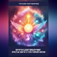 Татьяна Костоварова. Круги благополучия: Простые шаги к счастливой жизни