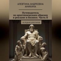 . Путеводитель по архетипическим образам в рекламе и бизнесе. Часть II