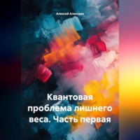 Алексей Алексеев. Квантовая проблема лишнего веса. Часть первая.