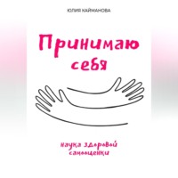 Юлия Кайманова. Принимаю себя: наука здоровой самооценки