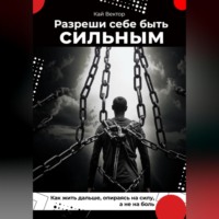 . Разреши себе быть сильным. Как жить дальше, опираясь на силу, а не на боль