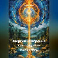 Лилия Роуз. Энергия намерения: как получать желаемое.