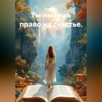 . Ты имеешь право на счастье.