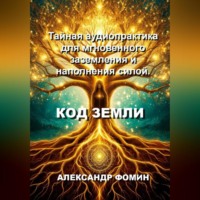 . Код Земли: Тайная аудиопрактика для мгновенного наполнения силой.