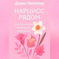 Диана Никитина. Нарцисс рядом. Как распознать, защититься, исцелиться
