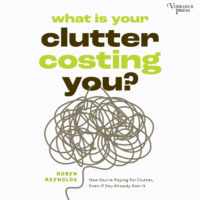 . What Is Your Clutter Costing You? - How You're Paying for Clutter, Even If You Already Own It (Unabridged)