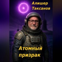 Алишер Таксанов. Атомный призрак
