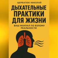 Николай Щербатюк. Дыхательные практики для жизни: Ваш мануал по взлому реальности