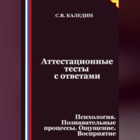 Сергей Каледин. Аттестационные тесты с ответами. Психология. Познавательные процессы. Ощущение. Восприятие