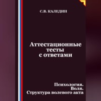 Сергей Каледин. Аттестационные тесты с ответами. Психология. Воля. Структура волевого акта