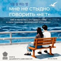 Ли Ха Ныль. Мне не стыдно говорить «НЕТ». Как я научилась отстаивать себя и свои границы, не разрушая отношения