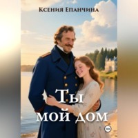 . Ты мой дом