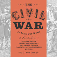 Anna Lyse Erickson. The Civil War: In Their Own Words - The Actual Words of Abraham Lincoln, Harriet Beacher Stowe, Ralph Waldo Emerson and Clarence, a 15 year-old soldier (Unabridged)