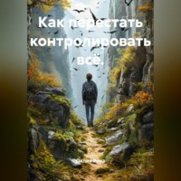 Лилия Роуз. Как перестать контролировать всё.