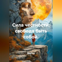 Лилия Роуз. Сила честности: свобода быть собой.