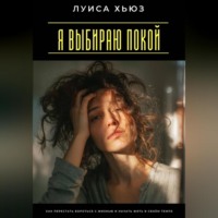 Луиса Хьюз. Я выбираю покой. Как перестать бороться с жизнью и начать жить в своём темпе