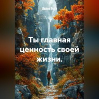 Лилия Роуз. Ты главная ценность своей жизни.