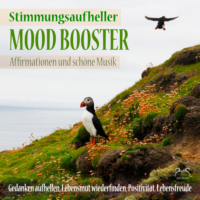 . Mood Booster (Stimmungsaufheller) Affirmationen und sch?ne Musik - Gedanken aufhellen, Lebensmut wiederfinden - Positivit?t, Lebensfreude (Ungek?rzt)