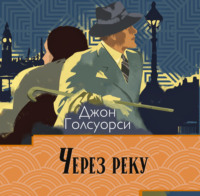 Джон Голсуорси. Сага о Форсайтах. Через реку