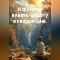 Лилия Роуз. Искусство видеть красоту в каждом дне.