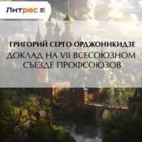 Григорий Константинович (Серго) Орджоникидзе. Доклад на VII Всесоюзном съезде профсоюзов