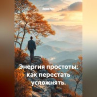 Лилия Роуз. Энергия простоты: как перестать усложнять.