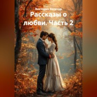 Виктория Вильчур. Рассказы о любви. Часть 2