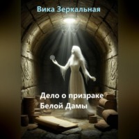 Вика Зеркальная. Дело о призраке Белой Дамы