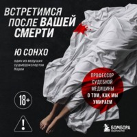 . Встретимся после вашей смерти. Профессор судебной медицины о том, как мы умираем
