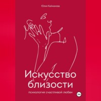 Юлия Кайманова. Искусство близости: психология счастливой любви