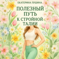Екатерина Лушина. Полезный путь к стройной талии