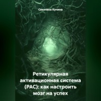 Светлана Викторовна Кучина. Ретикулярная активационная система (РАС): как настроить мозг на успех