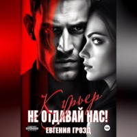 Евгения Грозд. Курьер. Не отдавай нас